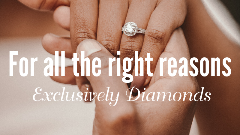 For all the Right Reasons, Exclusively Diamonds For all the Right Reasons, Exclusively Diamonds